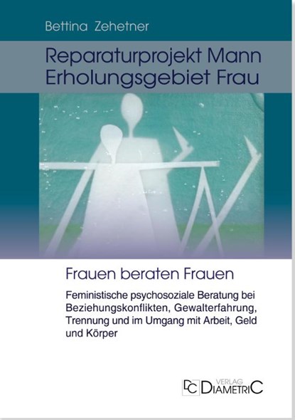 Reparaturprojekt Mann - Erholungsgebiet Frau: Feministische psychosoziale Beratung bei Beziehungskonflikten, Gewalterfahrung, Trennung und im Umgang mit Arbeit, Geld und Körper, Bettina Zehetner - Paperback - 9783938580745