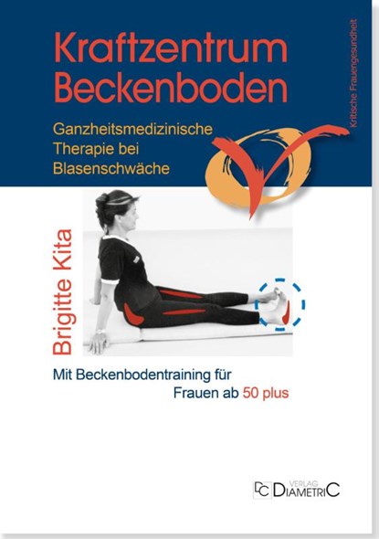 Kraftzentrum Beckenboden: Ganzheitsmedizinische Therapie bei Blasenschwäche mit Beckenbodentraining für Frauen ab 50 plus, Brigitte Kita - Paperback - 9783938580783