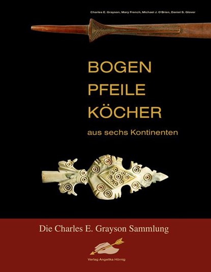 Bogen, Pfeile, Köcher aus sechs Kontinenten, Charles E. Grayson ; Mary French Sheldon ; Michael J. O Brien ; Daniel S. Glover - Paperback - 9783938921173