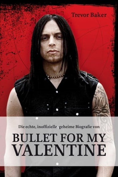 Die echte, inoffizielle, geheime Biografie von Bullet for my Valentine, Trevor Baker - Ebook - 9783939239680