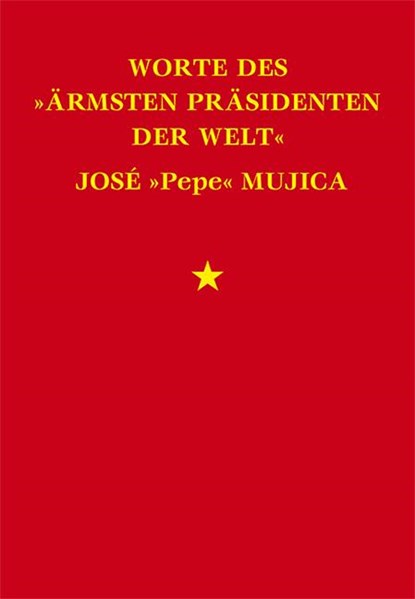 Worte des »ärmsten Präsidenten der Welt« José »Pepe« Mujica, José Mujica - Paperback - 9783939816515
