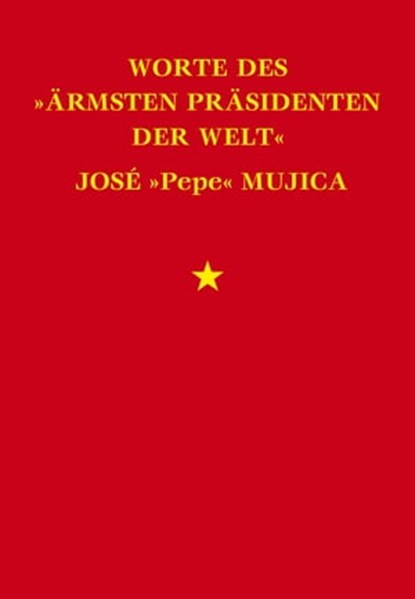 Worte des "ärmsten Präsidenten der Welt" José "Pepe" Mujica, José Mujica - Ebook - 9783939816584