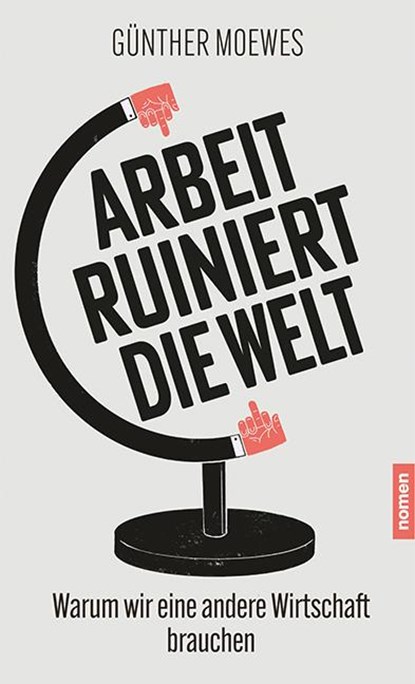 Arbeit ruiniert die Welt, Günther Moewes - Paperback - 9783939816744