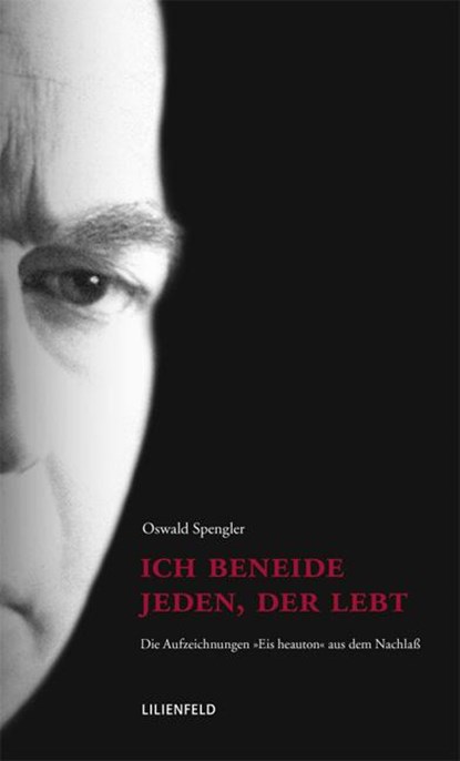 Ich beneide jeden, der lebt, Oswald Spengler - Gebonden - 9783940357021