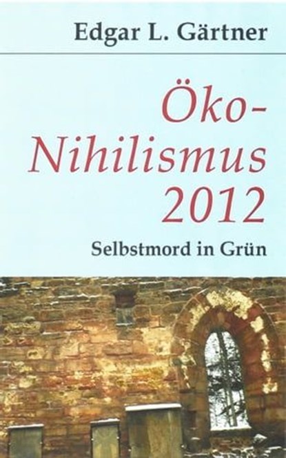 Öko-Nihilismus 2012, Edgar L Gärtner - Ebook - 9783940431462