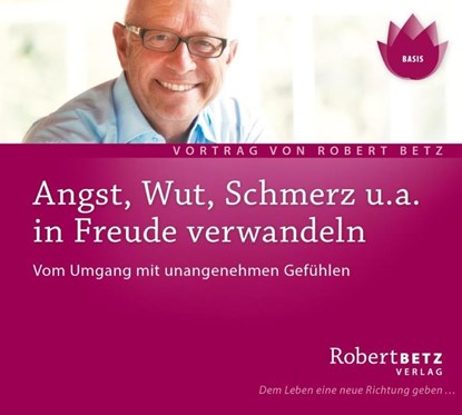 Angst, Wut, Schmerz u.a. in Freude verwandeln, Robert Theodor Betz - AVM - 9783940503015