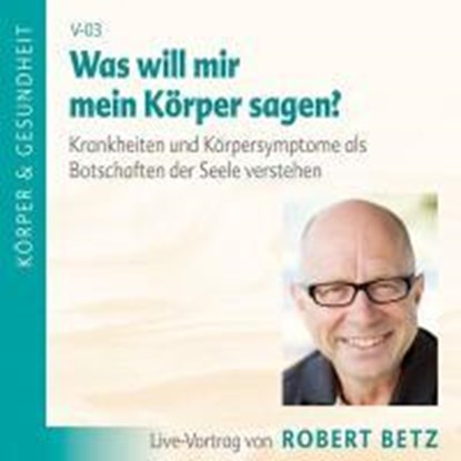 Was will mein Körper mir sagen?/CD, Robert Theodor Betz - AVM - 9783940503336