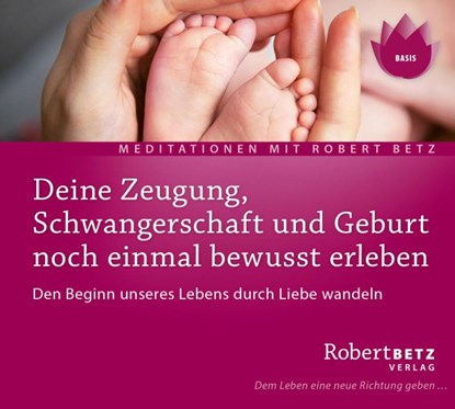 Zeugung, Schwangerschaft und Geburt noch einmal bewusst erleben - Meditations-CD, Robert T. Betz - AVM - 9783940503602