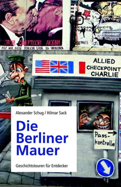 Die Berliner Mauer, Hilmar Sack ; Alexander Schug - Ebook - 9783940621535