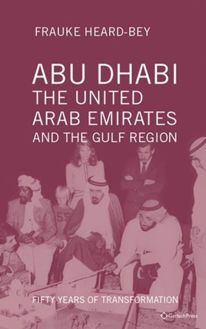 Abu Dhabi, the United Arab Emirates and the Gulf Region, Frauke Heard-Bey - Ebook - 9783940924780