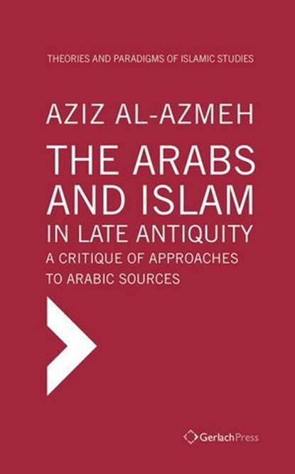 The Arabs and Islam in Late Antiquity, Aziz Al-Azmeh - Ebook - 9783940924919
