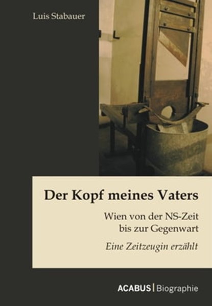 Der Kopf meines Vaters: Wien von der NS-Zeit bis zur Gegenwart - Eine Zeitzeugin erzählt, Luis Stabauer - Ebook - 9783941404090