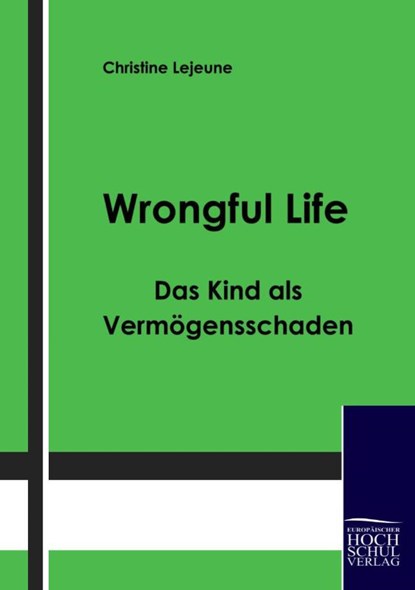 Wrongful Life - Das Kind als Vermoegensschaden, Christine Lejeune - Paperback - 9783941482333