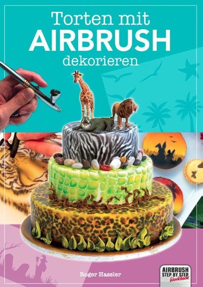 Torten mit Airbrush dekorieren, Roger Hassler - Paperback - 9783941656789