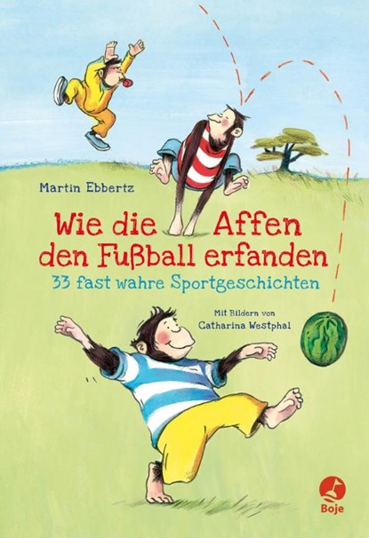 Wie die Affen den Fußball erfanden, Martin Ebbertz - Gebonden - 9783941725560