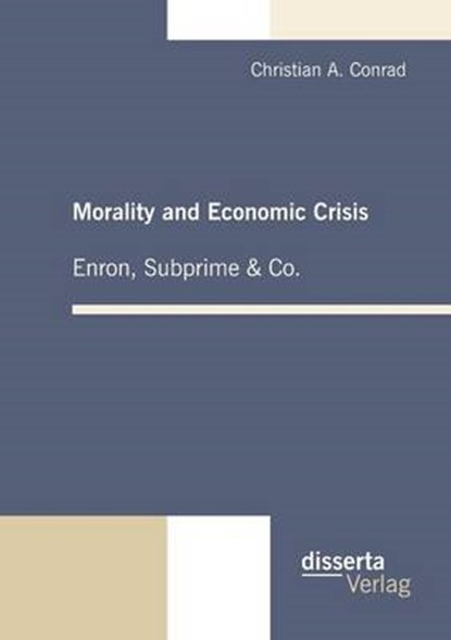Morality and Economic Crisis - Enron, Subprime & Co., CONRAD,  Christian a - Paperback - 9783942109208