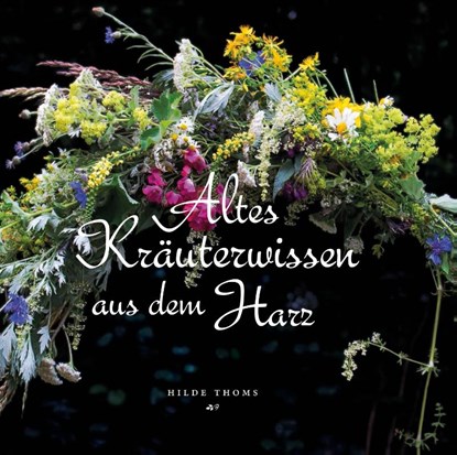 Altes Kräuterwissen aus dem Harz, Hilde Thoms - Gebonden - 9783942115964