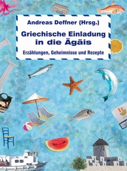 Griechische Einladung in die Ägäis, Andreas Deffner ; Michel Beer ; Kostas Akrivos ; Andrea Dimitriadis ; Kristina Edel ; Edit Engelmann ; Paul Efmorfidis ; Ellen Katja Jaeckel ; Maria Galitsas ; Irma de Groot ; David Kapetanidis ; Karsta Lipp ; Brigitte Münch ; Peter Pachel ; Karl Plepelit - Ebook - 9783942223751