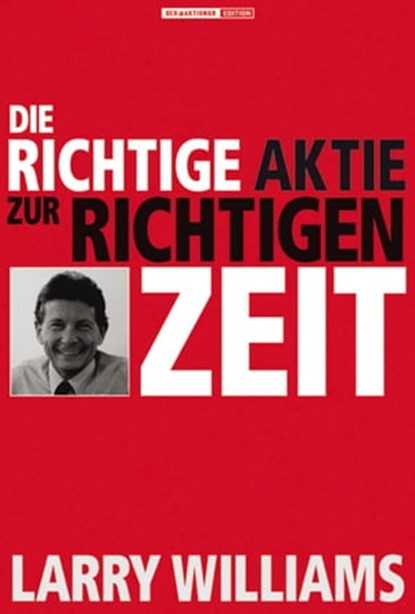 Die richtige Aktie zur richtigen Zeit, Larry Williams - Ebook - 9783942888370