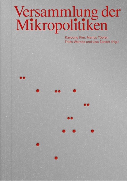 Versammlung der Mikropolitiken, Kayoung Kim ; Marius Töpfer ; Thies Warnke ; Lisa Marie Zander - Paperback - 9783943253986