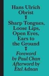 Sharp Tongues, Loose Lips, Open Eyes, Ears to the Ground - Hans-Ulrich Obrist - 9783943365955