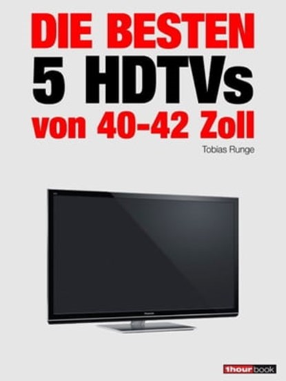 Die besten 5 HDTVs von 40 bis 42 Zoll, Tobias Runge ; Herbert Bisges - Ebook - 9783943830101