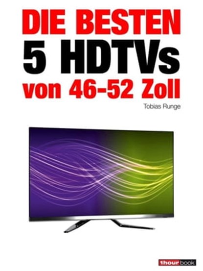 Die besten 5 HDTVs von 46 bis 52 Zoll, Tobias Runge ; Herbert Bisges - Ebook - 9783943830118