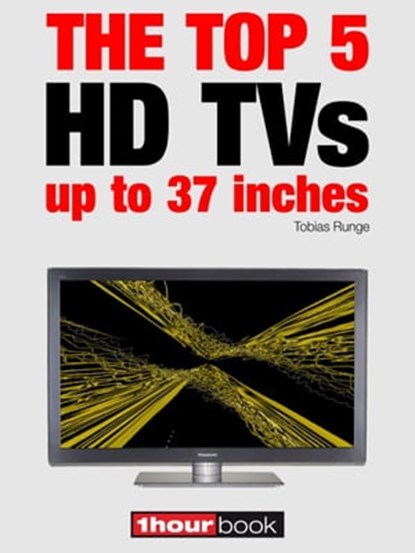 The top 5 HD TVs up to 37 inches, Tobias Runge ; Herbert Bisges ; Dirk Weyel - Ebook - 9783943830576