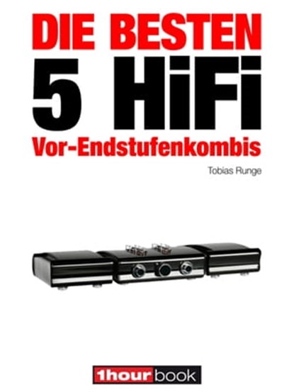 Die besten 5 HiFi Vor-Endstufenkombis, Tobias Runge ; Holger Barske ; Thomas Schmidt - Ebook - 9783943830613
