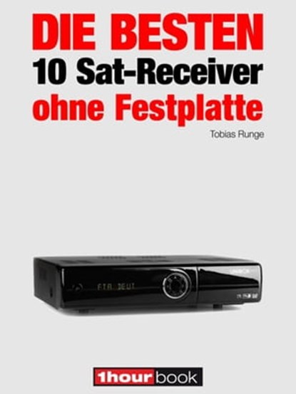 Die besten 10 Sat-Receiver ohne Festplatte, Tobias Runge ; Dirk Weyel - Ebook - 9783943830910