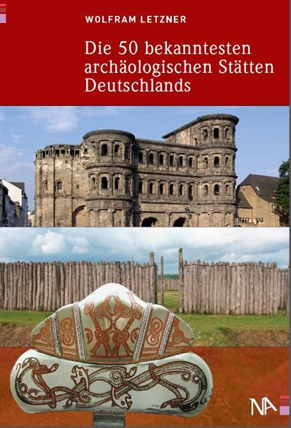 Die 50 bekanntesten archäologischen Stätten Deutschlands, Wolfram Letzner - Paperback - 9783943904024