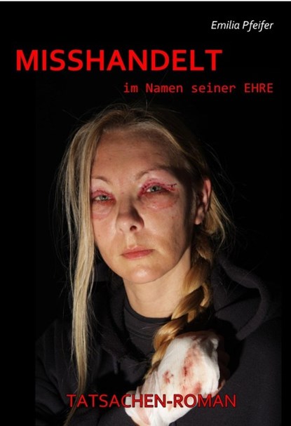 MISSHANDELT im Namen seiner Ehre - Tatsachen-Roman, Emilia Pfeifer - Paperback - 9783944028262