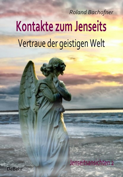 Kontakte zum Jenseits - Vertraue der geistigen Welt - Jenseitsansichten 2, Roland Bachofner - Paperback - 9783944028316