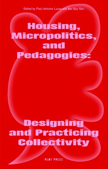 Housing, Micropolitics, and Pedagogies: Designing and Practicing Collectivity, Son Quy Bui ; Rosaura Noemy Hernandez Romero ; Paul-Antoine Lucas ; María Mazzanti - Paperback - 9783944074573