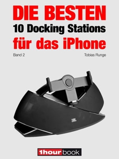 Die besten 10 Docking Stations für das iPhone (Band 2), Tobias Runge ; Thomas Johannsen ; Roman Maier ; Christian Rechenbach ; Michael Voigt ; Dirk Weyel - Ebook - 9783944185170