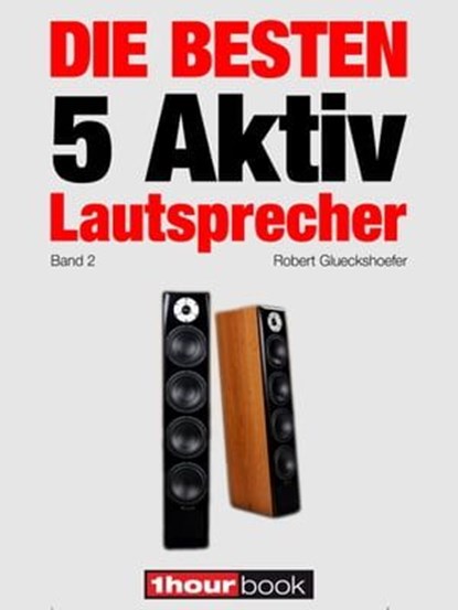 Die besten 5 Aktiv-Lautsprecher (Band 2), Robert Glueckshoefer ; Elmar Michels ; Christian Rechenbach ; Thomas Schmidt ; Jochen Schmitt ; Michael Voigt - Ebook - 9783944185262