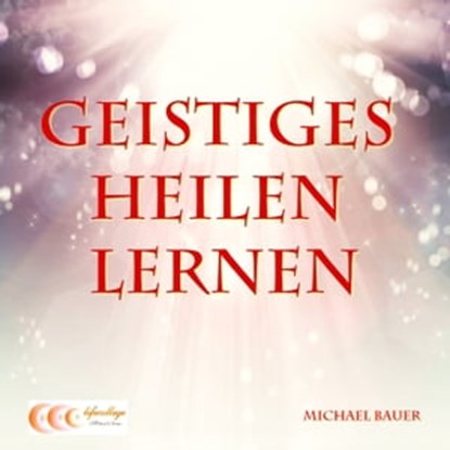 Geistiges Heilen lernen, Michael Bauer - Ebook - 9783944803555