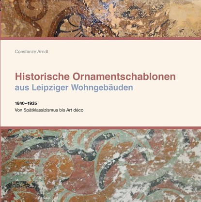 Historische Ornamentschablonen aus Leipziger Wohngebäuden, Constanze Arndt - Gebonden - 9783945027370