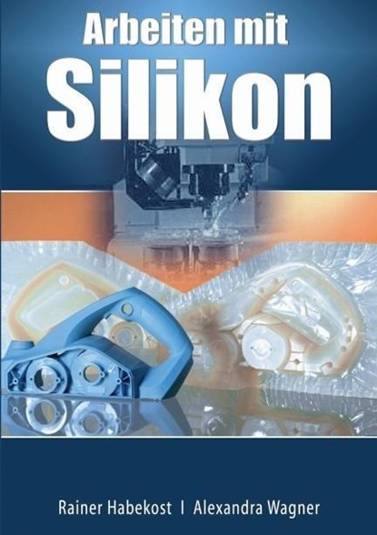 Arbeiten mit Silikon, Rainer Habekost ; Alexandra Wagner - Gebonden - 9783945167021