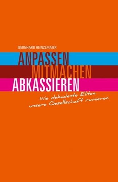 Anpassen, mitmachen, abkassieren, Bernhard Heinzlmaier - Ebook - 9783945398524