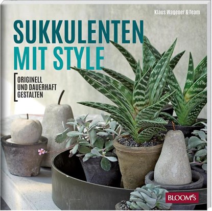 Sukkulenten mit Style, Klaus Wagener ; Team BLOOM's - Paperback - 9783945429358