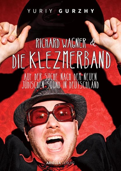 Richard Wagner und die Klezmerband. Auf der Suche nach dem neuen, jüdischen Sound in Deutschland., Yuriy Gurzhy - Paperback - 9783945530382