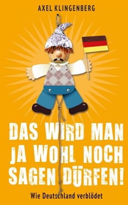 Das wird man ja wohl noch sagen dürfen!, Axel Klingenberg - Ebook - 9783945715307