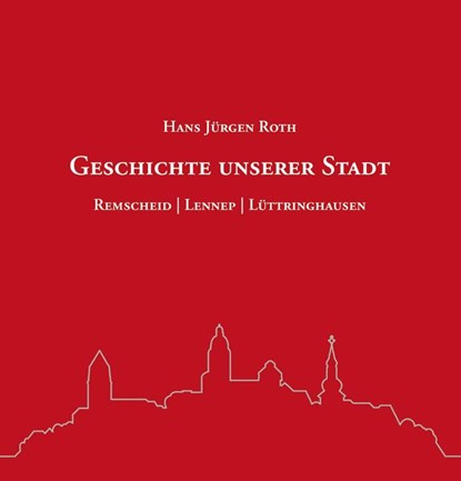 Geschichte unserer Stadt, Hans Jürgen Roth - Gebonden - 9783945763438