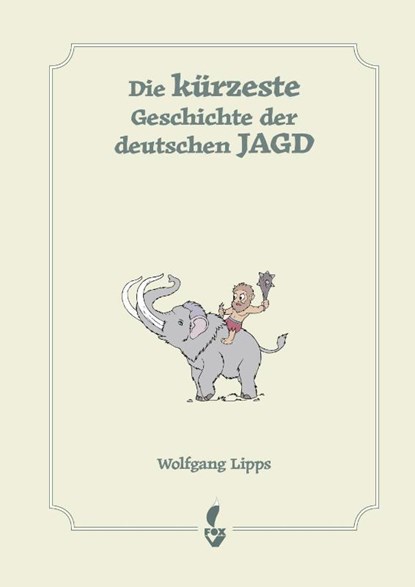 Die kürzeste Geschichte der deutschen Jagd, Wolfgang Lipps - Gebonden - 9783946324850