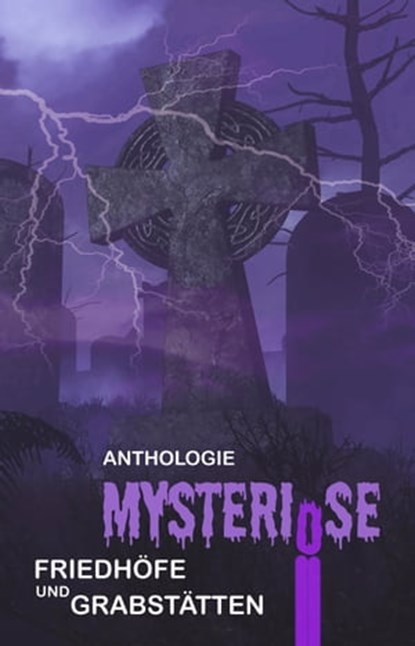 Mysteriöse Friedhöfe und Grabstätten, Anna Noah ; Oliver Müller ; Luise Eichler ; Marina Heidrich ; Sandra Karin Foltin ; Olaf Stieglitz ; Alexander Schwamm ; Ernst-Diedrich Habel ; Verena Kreutz ; Eva von Kalm ; P. C. Thomas ; Thomas Karg ; Engelbert Gottschalk ; Raphael Gensert - Ebook - 9783946381518