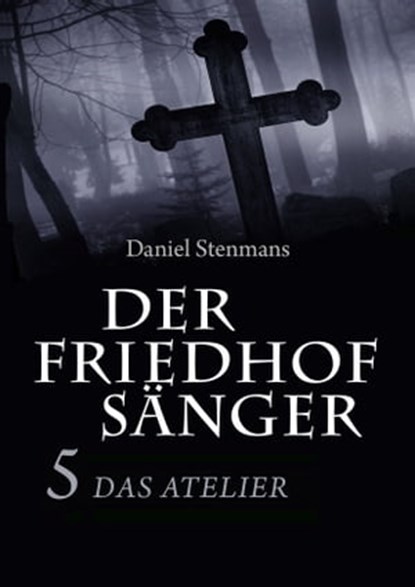 Der Friedhofsänger 5: Das Atelier, Daniel Stenmans - Ebook - 9783946413202