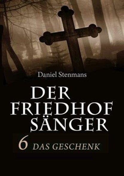 Der Friedhofsänger 6: Das Geschenk, Daniel Stenmans - Ebook - 9783946413578