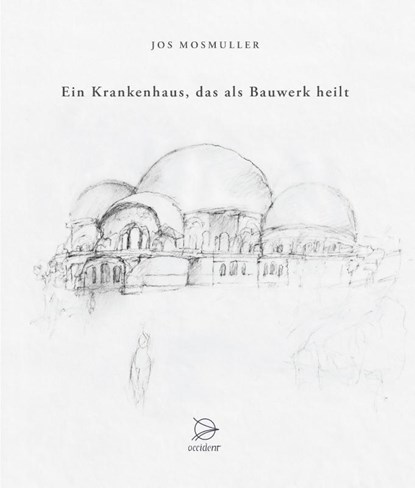 Ein Krankenhaus, das als Bauwerk heilt, Jos Mosmuller - Gebonden - 9783946699262