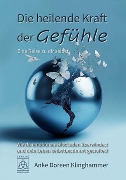 Die heilende Kraft der Gefühle - Eine Reise zu dir selbst, Anke Doreen Klinghammer - Ebook - 9783946723929